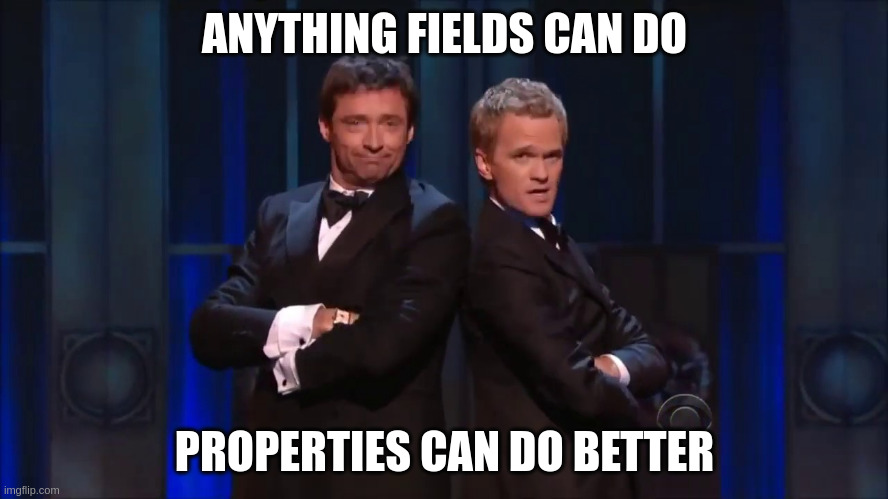 Anything Fields can do Properties can do better