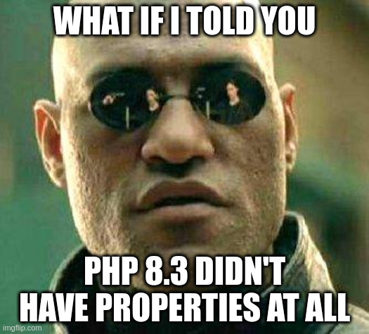What if I told you PHP 8.3 didn't have properties at all?