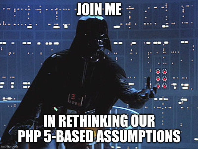 Join me in rethinking your PHP 5-based assumptions